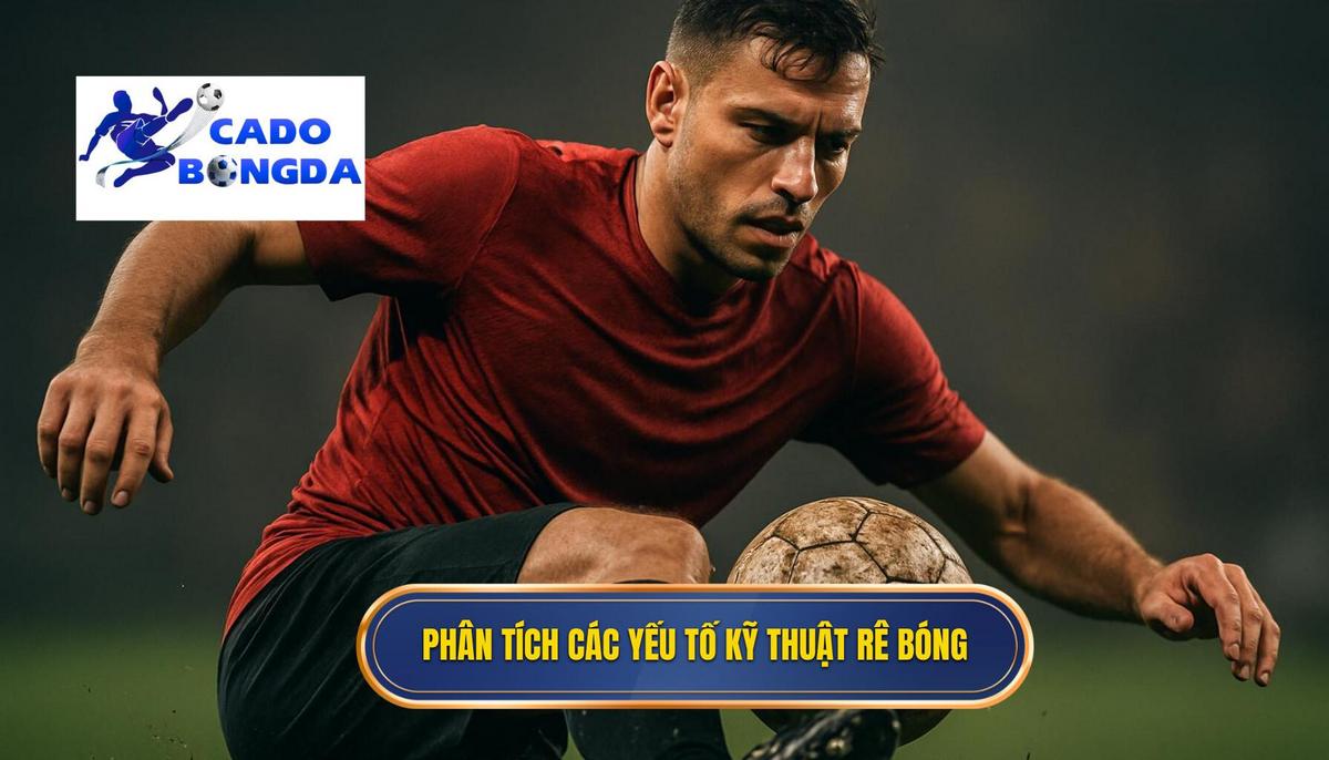 Phân Tích Chuyên Sâu Các Yếu Tố Cấu Thành Kỹ Thuật Rê Bóng Qua Hậu Vệ
