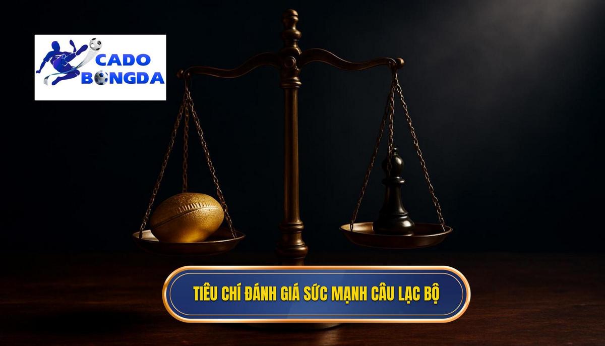 Tiêu chí Xác định Sức Mạnh Câu Lạc Bộ