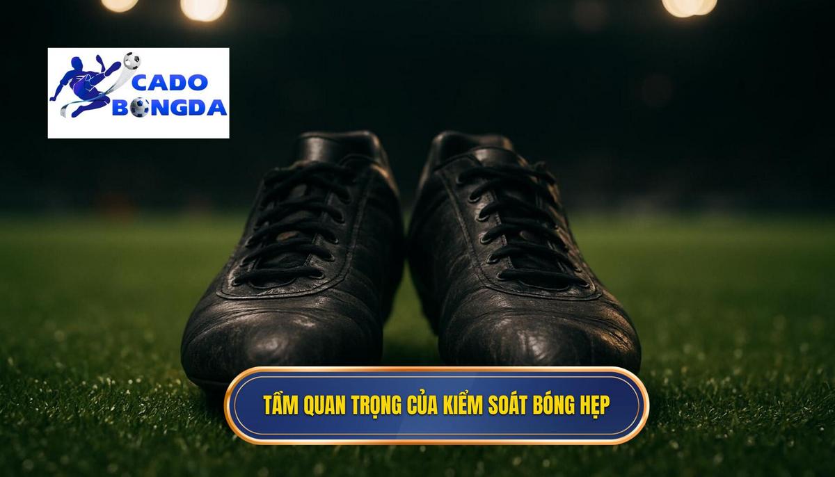 Tầm quan trọng chiến thuật của việc kiểm soát bóng trong phạm vi hẹp