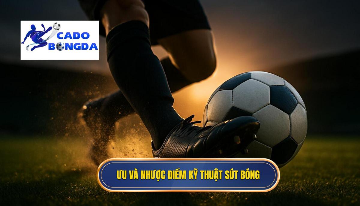 Ưu điểm và Nhược điểm Chuyên sâu của Kỹ thuật sút bóng bằng đầu ngón chân