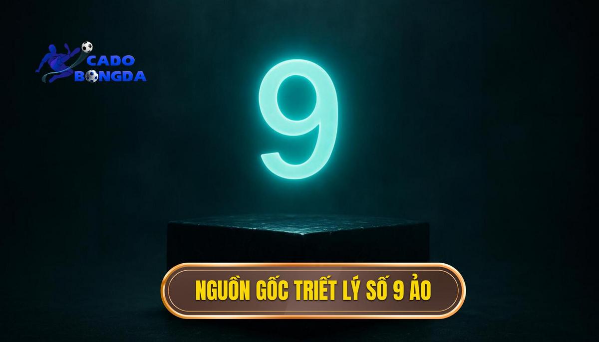 Nguồn gốc và sự hình thành của triết lý số 9 ảo