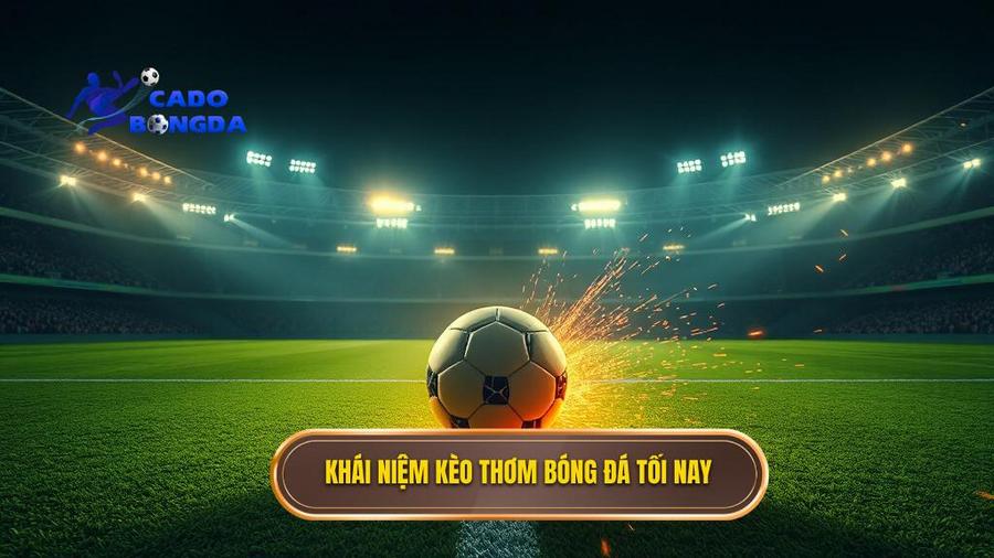 Khái niệm kèo thơm bóng đá tối nay