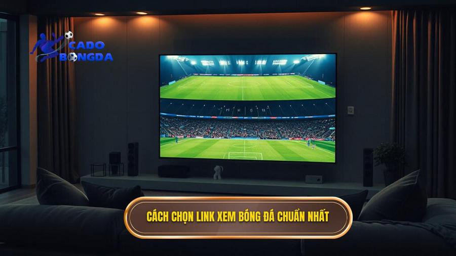 Cách chọn link xem bóng đá chuẩn nhất