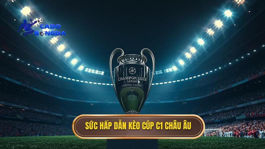 Sức hấp dẫn kèo Cúp C1 châu Âu