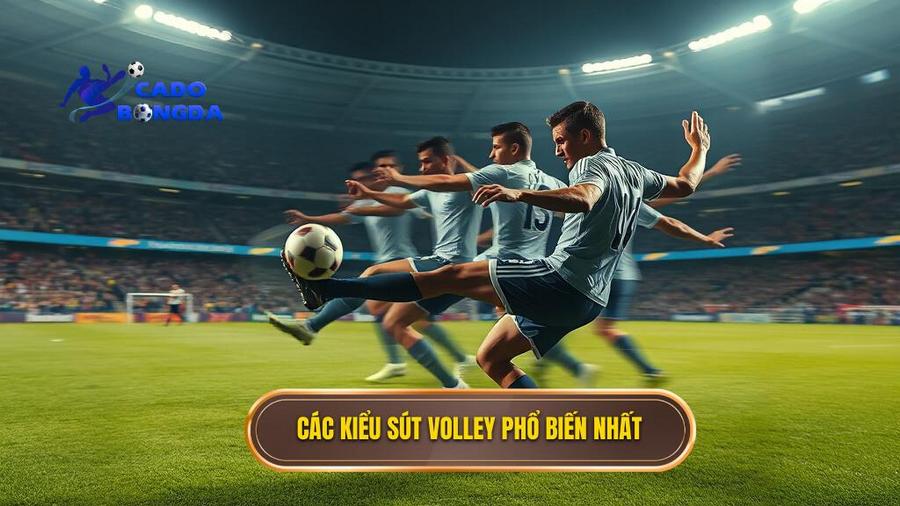 3. Các kiểu sút volley phổ biến nhất