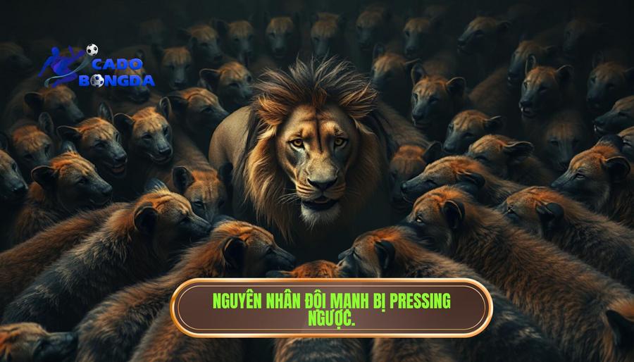 Tại sao đội mạnh lại rơi vào thế bị pressing ngược?