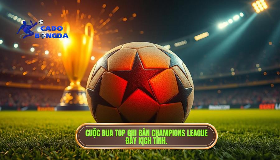Top Ghi Bàn Champions League: Hành Trình Của Những Huyền Thoại Bất Tử 1 Sức Hút Khó Cưỡng Từ Cuộc Đua Top Ghi Bàn Champions League
