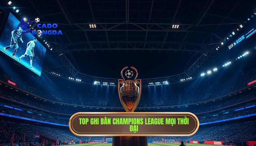 Top Ghi Bàn Champions League: Hành Trình Của Những Huyền Thoại Bất Tử 2 Bảng Xếp Hạng Top Ghi Bàn Champions League Mọi Thời Đại