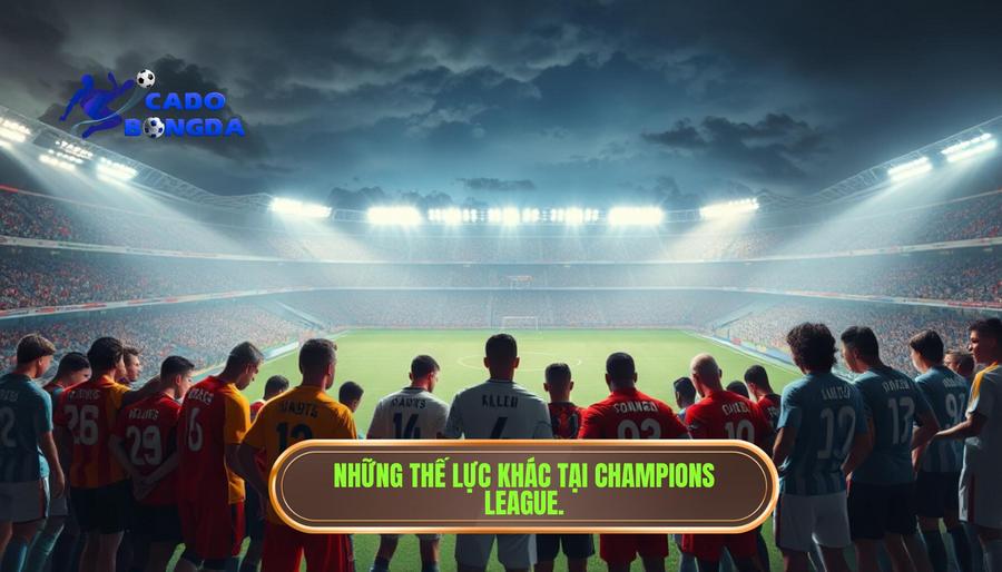 Đội nào mạnh nhất Champions League? Phân tích chi tiết từ góc độ lịch sử và phong độ 3 Các thế lực khác trong lịch sử Champions League