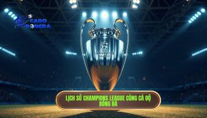 Lịch sử Champions League: Từ ý tưởng táo bạo đến giải đấu số 1 hành tinh