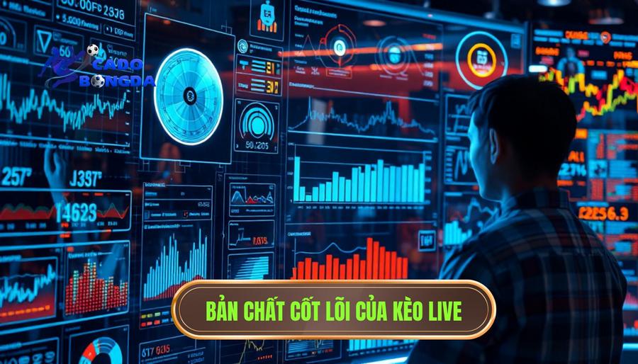  Bản chất cốt lõi của kèo live